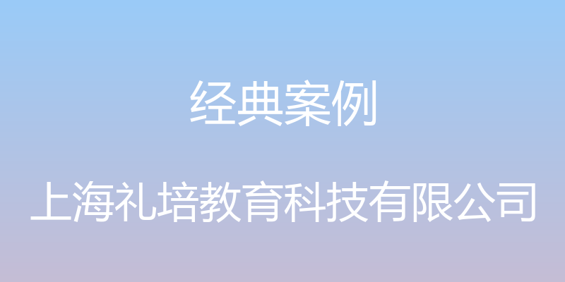 经典案例 - 上海礼培教育科技有限公司