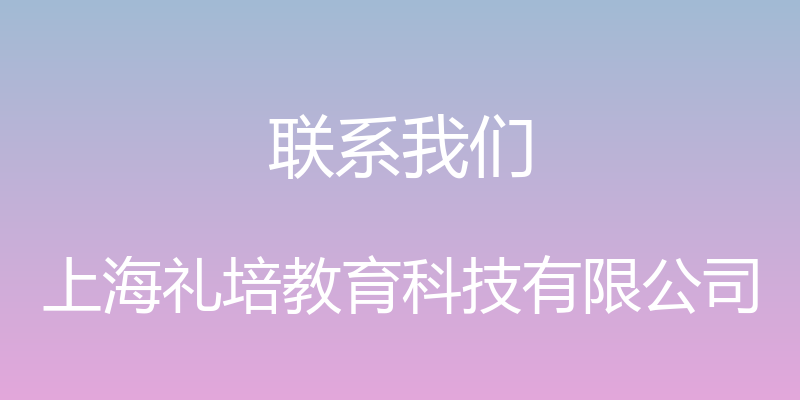 联系我们 - 上海礼培教育科技有限公司